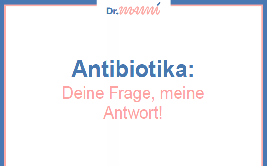 Antibiotika: Eltern fragen, Doktormami antwortet!